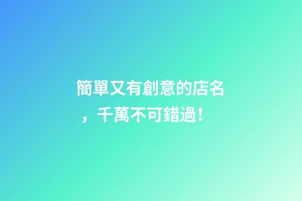 簡單又有創意的店名，千萬不可錯過！-第1張-店鋪起名-玄機派